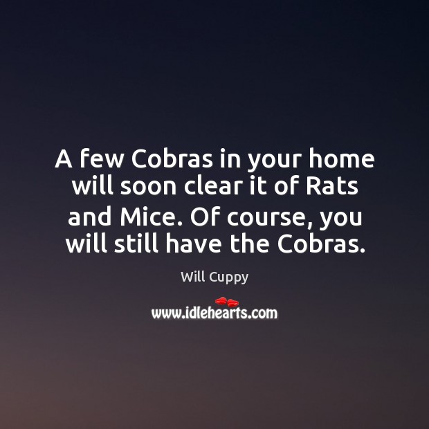 A few Cobras in your home will soon clear it of Rats Will Cuppy Picture Quote