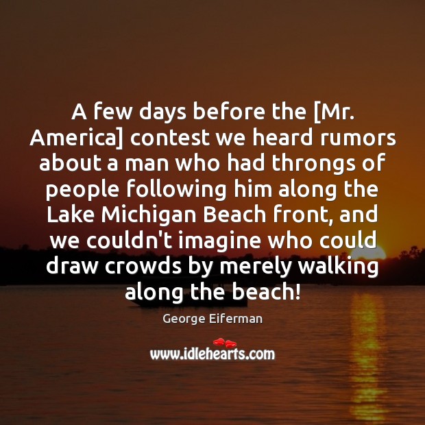 A few days before the [Mr. America] contest we heard rumors about George Eiferman Picture Quote