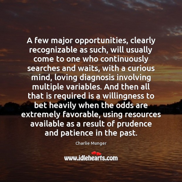 A few major opportunities, clearly recognizable as such, will usually come to Charlie Munger Picture Quote