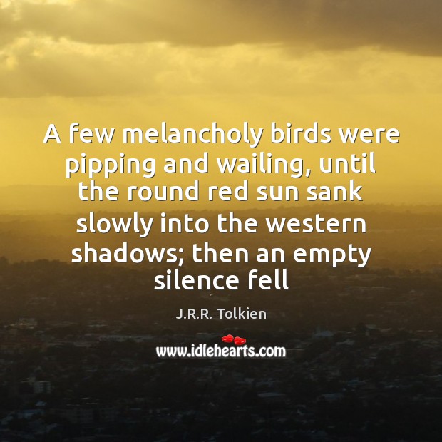 A few melancholy birds were pipping and wailing, until the round red J.R.R. Tolkien Picture Quote