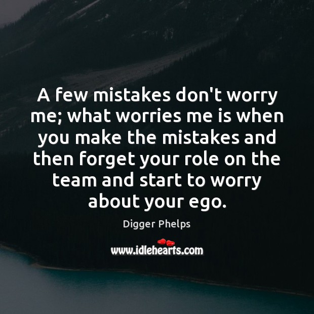 A few mistakes don’t worry me; what worries me is when you Digger Phelps Picture Quote