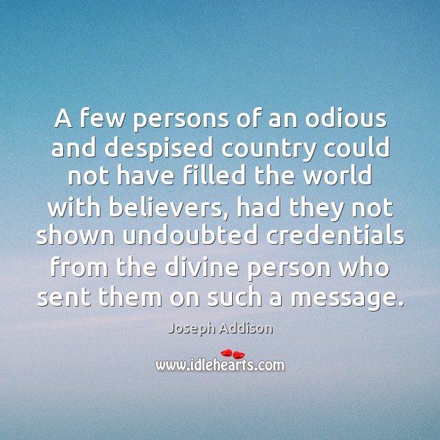A few persons of an odious and despised country could not have Joseph Addison Picture Quote