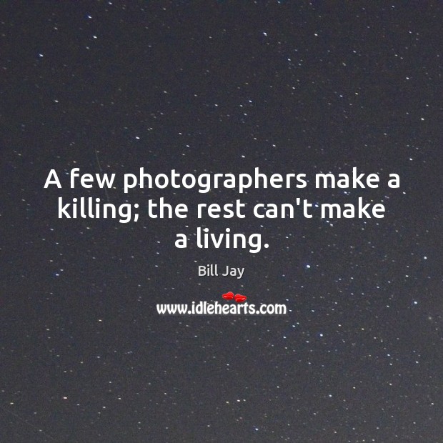 A few photographers make a killing; the rest can’t make a living. Image