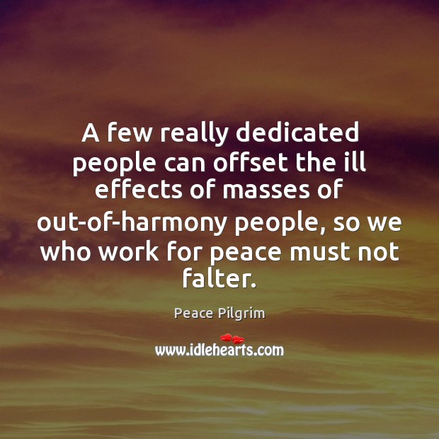 A few really dedicated people can offset the ill effects of masses Peace Pilgrim Picture Quote