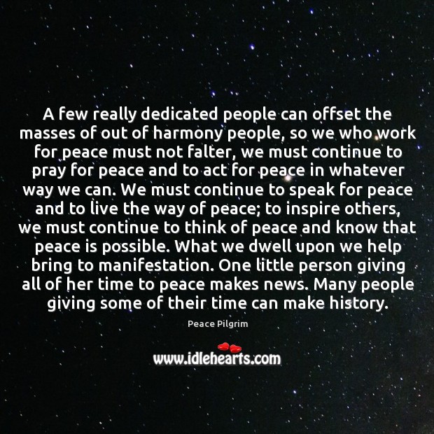A few really dedicated people can offset the masses of out of Peace Quotes Image