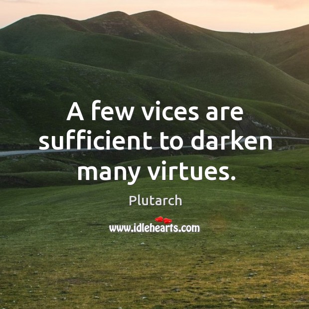 A few vices are sufficient to darken many virtues. Plutarch Picture Quote