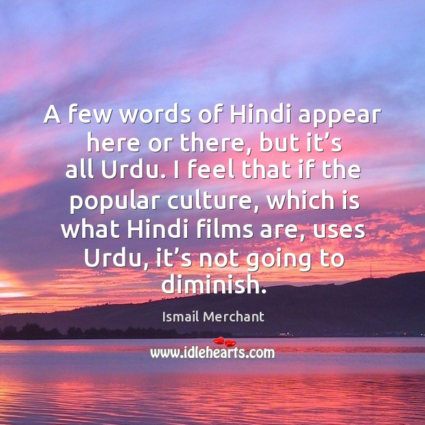 A few words of hindi appear here or there, but it’s all urdu. Ismail Merchant Picture Quote