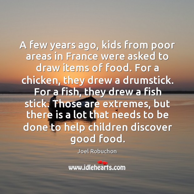 A few years ago, kids from poor areas in France were asked Joel Robuchon Picture Quote