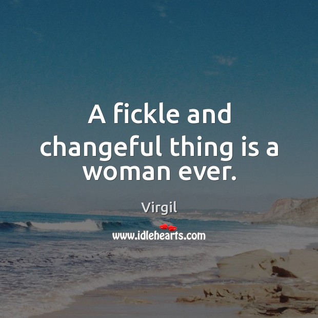 A fickle and changeful thing is a woman ever. Virgil Picture Quote