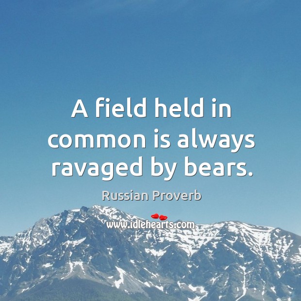 A field held in common is always ravaged by bears. Image