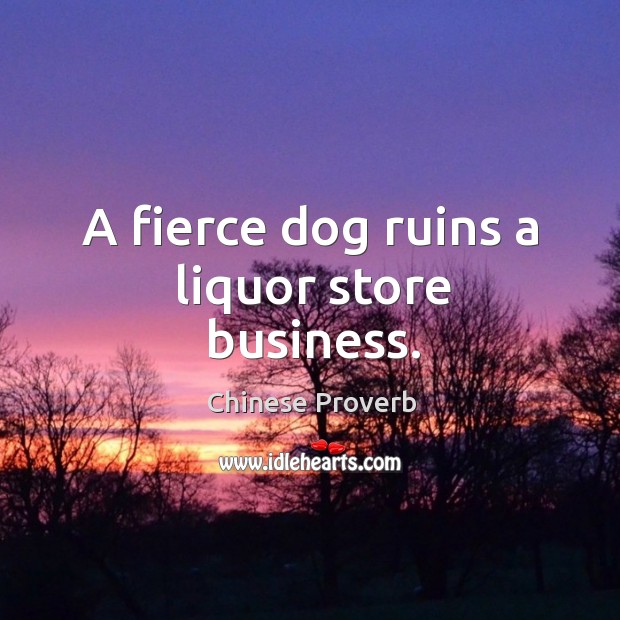 A fierce dog ruins a liquor store business. Chinese Proverbs Image
