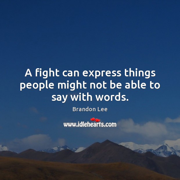 A fight can express things people might not be able to say with words. Brandon Lee Picture Quote