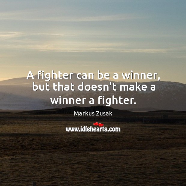 A fighter can be a winner, but that doesn’t make a winner a fighter. Image