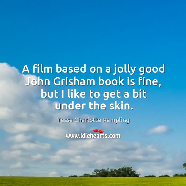 A film based on a jolly good john grisham book is fine, but I like to get a bit under the skin. Books Quotes Image