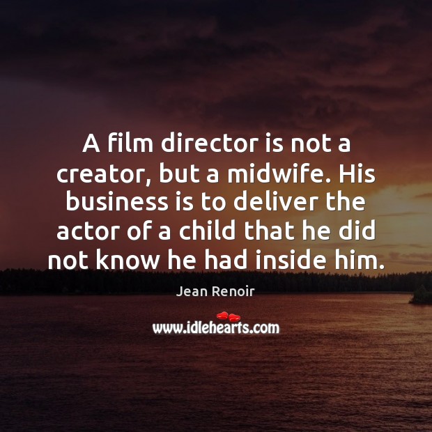 A film director is not a creator, but a midwife. His business Jean Renoir Picture Quote