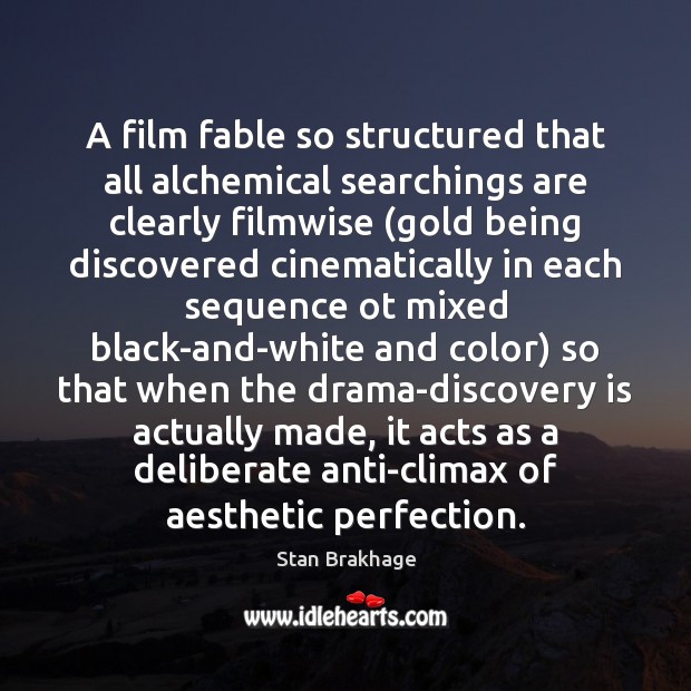 A film fable so structured that all alchemical searchings are clearly filmwise ( Stan Brakhage Picture Quote