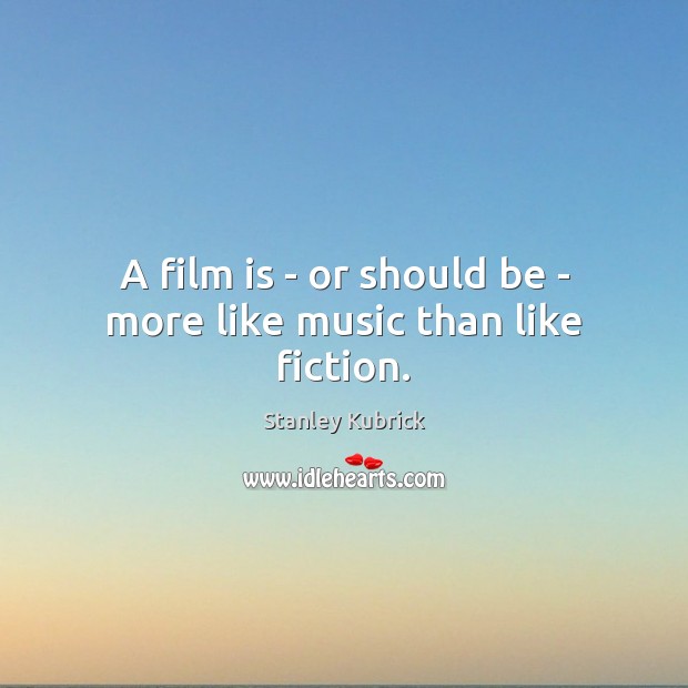 A film is – or should be – more like music than like fiction. Stanley Kubrick Picture Quote
