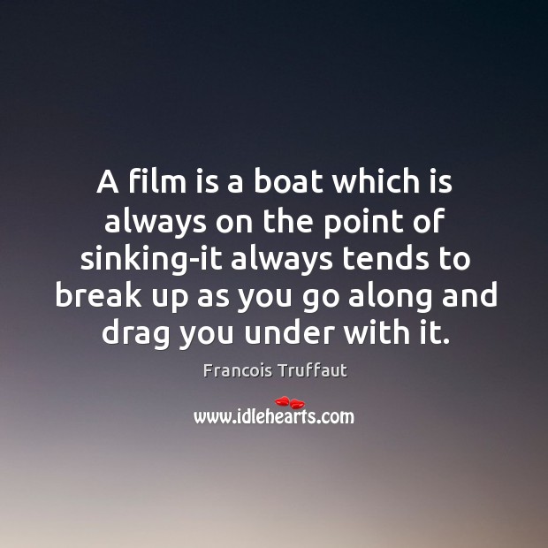 A film is a boat which is always on the point of Break Up Quotes Image