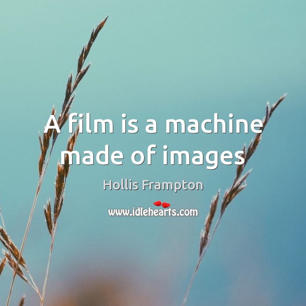 A film is a machine made of images Hollis Frampton Picture Quote