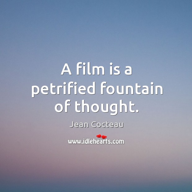 A film is a petrified fountain of thought. Jean Cocteau Picture Quote