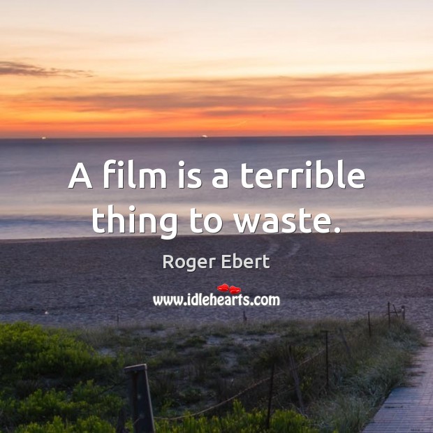 A film is a terrible thing to waste. Image