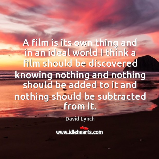 A film is its own thing and in an ideal world I David Lynch Picture Quote