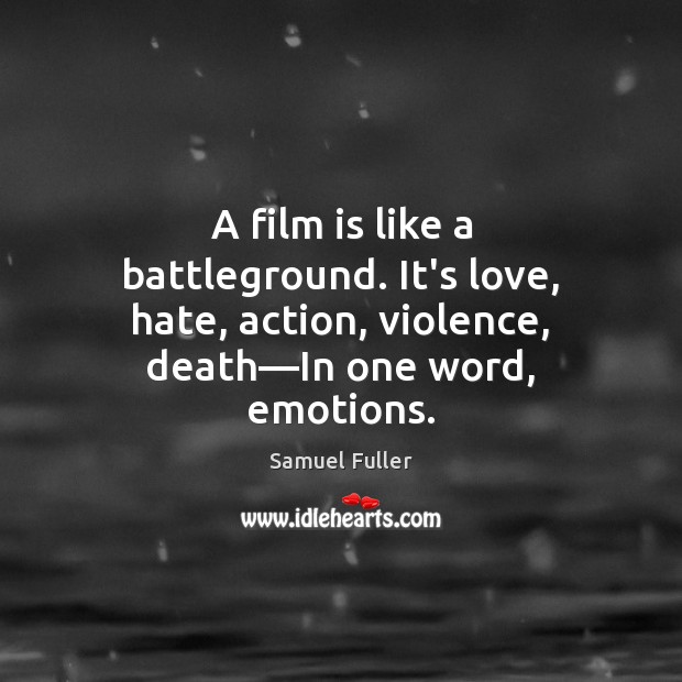 A film is like a battleground. It’s love, hate, action, violence, death— Samuel Fuller Picture Quote