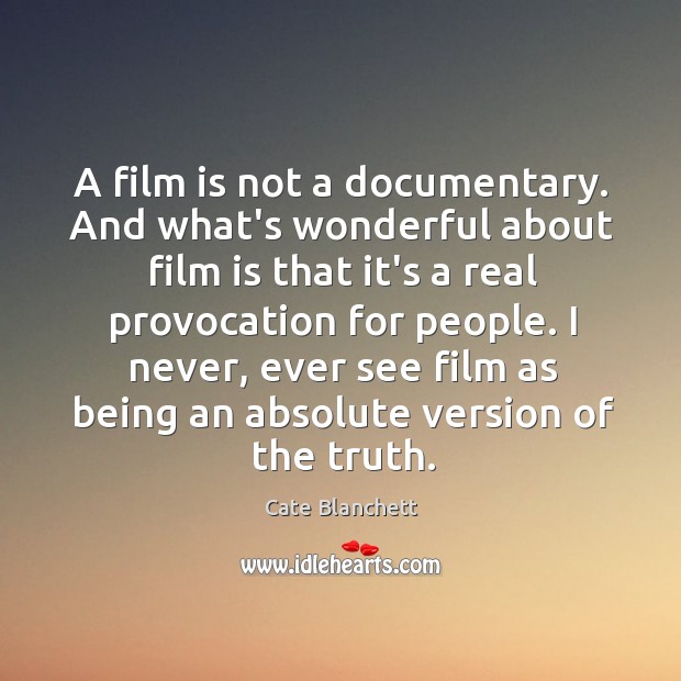 A film is not a documentary. And what’s wonderful about film is Cate Blanchett Picture Quote