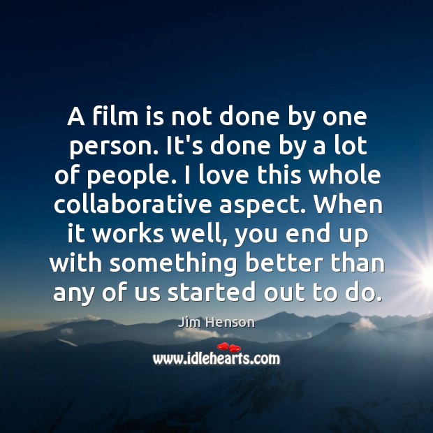 A film is not done by one person. It’s done by a Jim Henson Picture Quote
