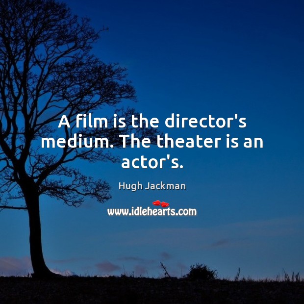 A film is the director’s medium. The theater is an actor’s. Image