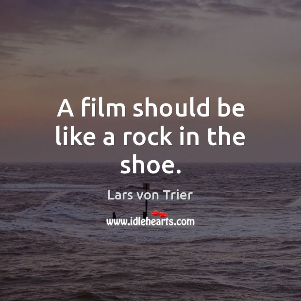 A film should be like a rock in the shoe. Lars von Trier Picture Quote
