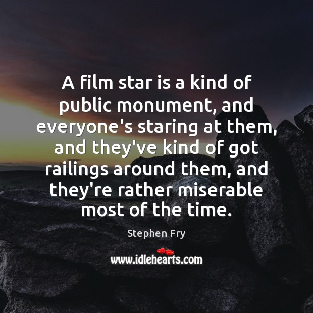 A film star is a kind of public monument, and everyone’s staring Stephen Fry Picture Quote