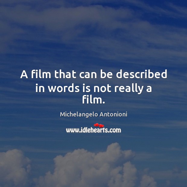 A film that can be described in words is not really a film. Michelangelo Antonioni Picture Quote