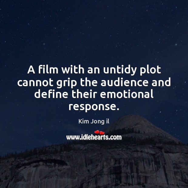 A film with an untidy plot cannot grip the audience and define their emotional response. Kim Jong il Picture Quote