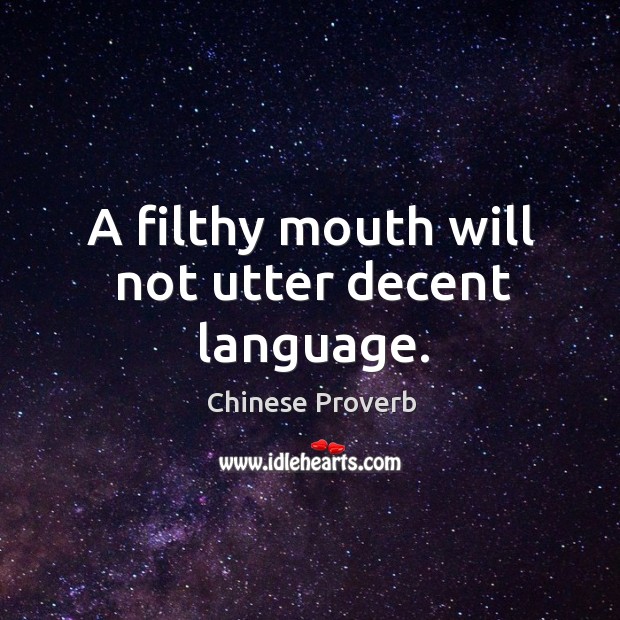 A filthy mouth will not utter decent language. Image