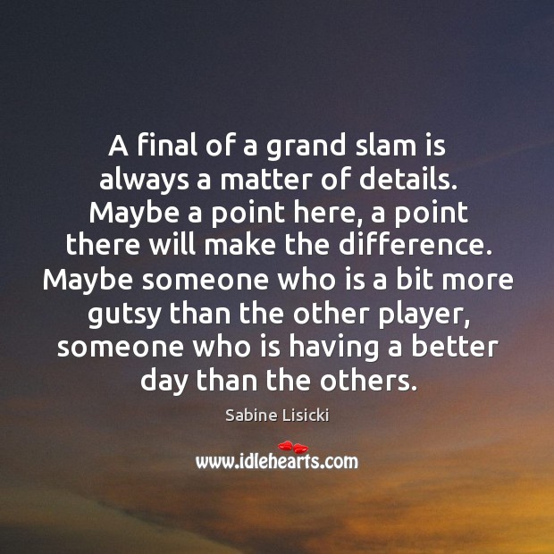 A final of a grand slam is always a matter of details. Sabine Lisicki Picture Quote