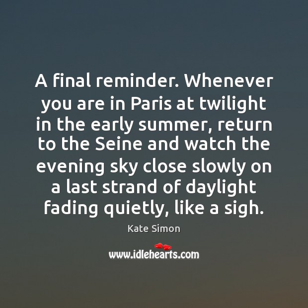 A final reminder. Whenever you are in Paris at twilight in the Kate Simon Picture Quote