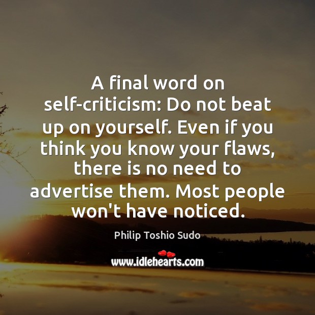 A final word on self-criticism: Do not beat up on yourself. Even Image