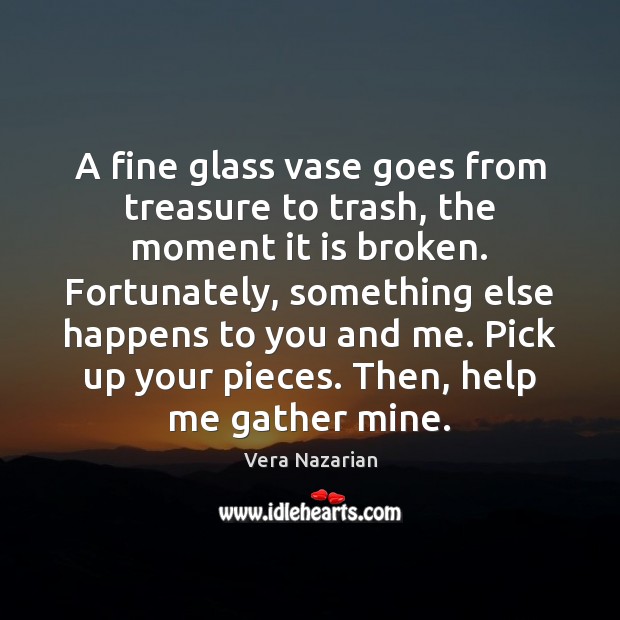 A fine glass vase goes from treasure to trash, the moment it Vera Nazarian Picture Quote