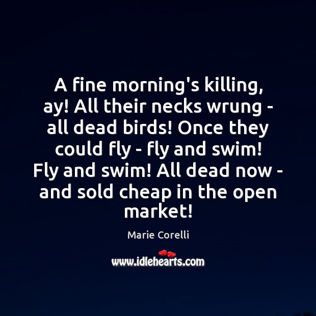 A fine morning’s killing, ay! All their necks wrung – all dead Marie Corelli Picture Quote