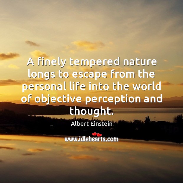 A finely tempered nature longs to escape from the personal life into 