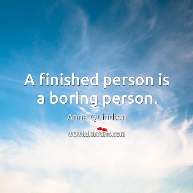 A finished person is a boring person. Image