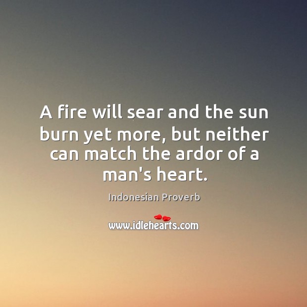 A fire will sear and the sun burn yet more, but neither Indonesian Proverbs Image