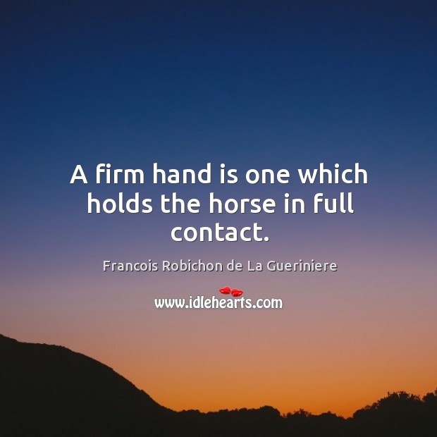 A firm hand is one which holds the horse in full contact. Image