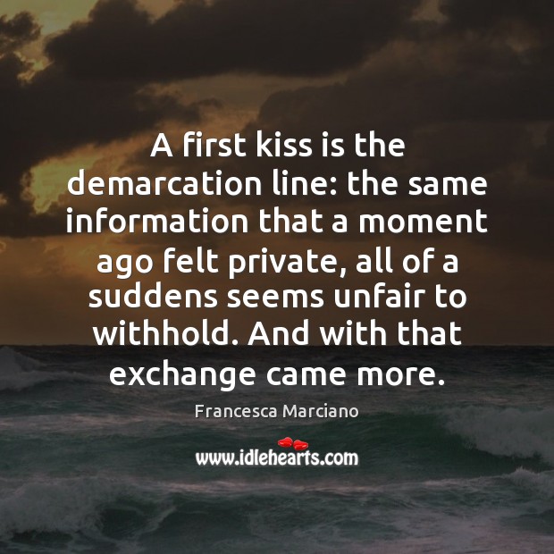 A first kiss is the demarcation line: the same information that a Francesca Marciano Picture Quote
