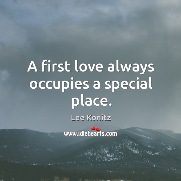 A first love always occupies a special place. Lee Konitz Picture Quote
