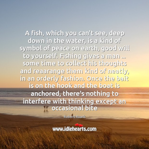 A fish, which you can’t see, deep down in the water, is Robert Ruark Picture Quote