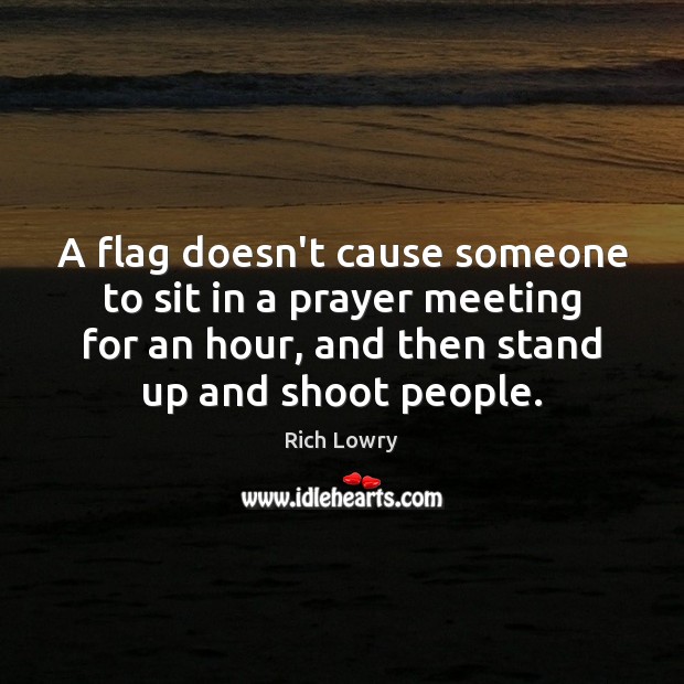 A flag doesn’t cause someone to sit in a prayer meeting for Image