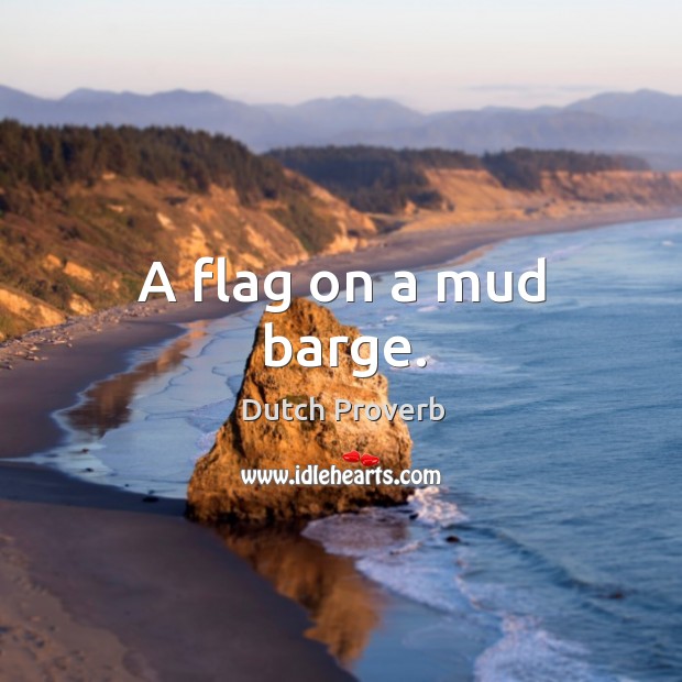 A flag on a mud barge. Dutch Proverbs Image