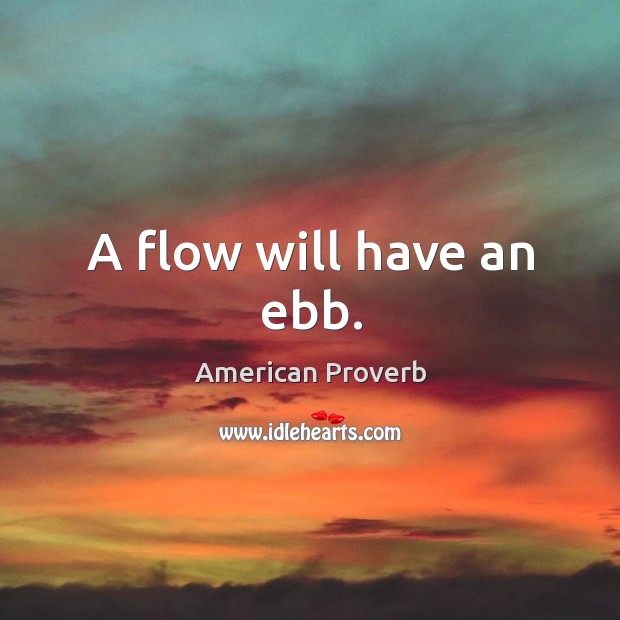 A flow will have an ebb. American Proverbs Image